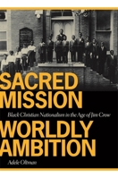 Sacred Mission, Worldly Ambition: Black Christian Nationalism in the Age of Jim Crow 0820341266 Book Cover