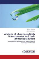 Analysis of pharmaceuticals in wastewater and their photodegradation: Photocatalytic degradation of pharmaceutical residues in wastewater 3659127140 Book Cover