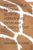 The Diary of a Random Autistic Hooker Who Overcame Fucked-Up Shit B0DRD7G8BD Book Cover