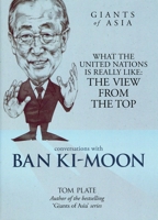 Giants of Asia: Conversation with Ban KI-Moon: What the United Nations Is Really Like: The View from the Top 981430204X Book Cover