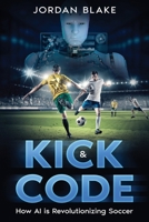 Kick & Code: How AI is Revolutionizing Soccer 1456654764 Book Cover
