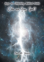 Who are You, God? Keys to Unlocking Biblical Faith 1998482162 Book Cover