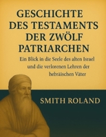 GESCHICHTE DES TESTAMENTS DER ZWÖLF PATRIARCHEN:: Ein Blick in die Seele des alten Israel und die verlorenen Lehren der hebräischen Väter (German Edition) B0FNRKGPQY Book Cover