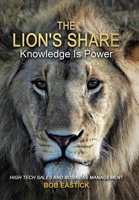 The Lion's Share - Knowledge Is Power: High Tech Sales and Business Management 0228869404 Book Cover