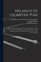 M�langes de G�om�trie Pure: Comprenant Diverses Applications Des Th�ories Expos�es Dans Le Trait� de G�om�trie Sup�rieure de M. Chasles ... Et La Traduction Du Trait� de Maclaurin Sur Les Courbes Du T 1016831021 Book Cover