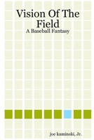 Vision of the Field: A Baseball Fantasy 0615135382 Book Cover