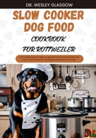 SLOW COOKER DOG FOOD COOKBOOK FOR ROTTWEILER: The Complete Guide to Canine Vet-Approved Healthy Homemade Quick and Easy Croc pot Recipes for a Tail Wagging and Healthier Furry Friend. B0CW9J17MY Book Cover