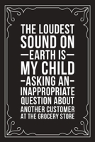 The Loudest Sound on Earth Is My Child Asking an Inappropriate Question about Another Customer at the Grocery Store: Sarcastic blank lined journal, Funny 6X9 gift notebook for Mom, Best Friend, Cowork 1712070460 Book Cover