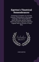 Egerton's Theatrical Remembrancer: Containing a Complete List of All the Dramatic Performances in the English Language; Their Several Editions, Dates, and Sizes, and the Theatres Where They Were Origi 1357803559 Book Cover