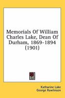 Memorials of William Charles Lake, Dean of Durham, 1869-1894; 0548740410 Book Cover