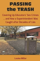PASSING the TRASH : Covering up Educators' Sex Crimes - and How a Superintendent Was Caught after Decades of Lies 0578631873 Book Cover