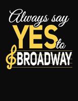 Always Say Yes To Broadway: College Ruled Composition Notebook 1083067958 Book Cover