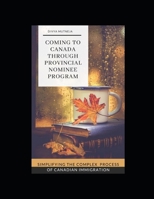 Coming To Canada Through Provincial Nominee Program: Simplifying The Complex Process Of Canadian Immigration B08NJPWVT6 Book Cover