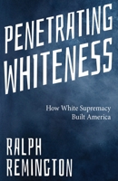 Penetrating Whiteness: Navigating the Landscape of Racism, Sexism, and America's Cultural Divide 1963667344 Book Cover