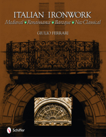 Italian Ironwork: Medieval, Renaissance, Baroque, Neo-Classical 076433560X Book Cover
