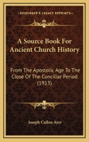 A source book for ancient church history: From the Apostolic age to the close of the conciliar period 1503239837 Book Cover