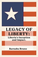 Legacy of Liberty: Liberia's Inception and Impact B0CPSSW24M Book Cover