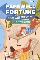 Farewell Fortune: Quick Guide on How to Sell your Business in the Next 90 Days B0GV24W9M5 Book Cover