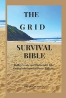 THE GRID SURVIVAL BIBLE: Build, Create, and Thrive with Life-Saving Solutions for Every Challenge B0DWFPWWHL Book Cover
