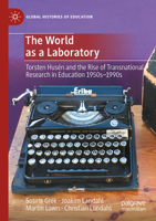 The World as a Laboratory: Torsten Husén and the Rise of Transnational Research in Education 1950s–1990s (Global Histories of Education) 3031680928 Book Cover