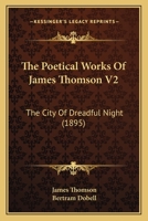 The Poetical Works Of James Thomson V2: The City Of Dreadful Night 0548791309 Book Cover