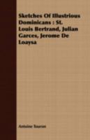 Sketches of Illustrious Dominicans: St. Louis Bertrand, Julian Garces, Jerome de Loaysa 1408696533 Book Cover