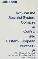 Why Did the Socialist System Collapse in Central and Eastern European Countries: The Case of Poland, the Former Czechoslovakia, and Hungary 0333573250 Book Cover