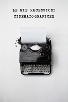 Le Mie Recensioni Cinematografiche: Schede per valutare i tuoi film, con Titolo, Anno, Regia, Cast Principale, Cast Secondario, Trama, Recensione e Tanto altro... (Italian Edition) 1700542222 Book Cover