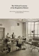 The Political Economy of the Hospital in History: The Construction, Funding and Management of Public and Private Hospital Systems 1862181861 Book Cover