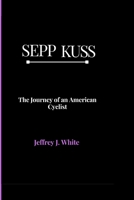 SEPP KUSS: The Journey of an American Cyclist B0CJLL1YKD Book Cover