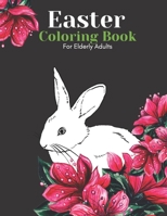 Easter Coloring Book For Elderly Adults: Bunnies, Eggs And Flowers Simple Coloring Book For Seniors:Beautiful Easy Large Designs B08XFJ557L Book Cover