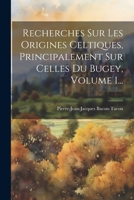 Recherches Sur Les Origines Celtiques, Principalement Sur Celles Du Bugey, Volume 1... 1022354558 Book Cover