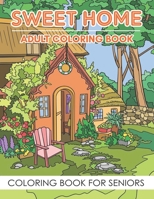 Adult Coloring Book - Sweet Home (Coloring Book For Seniors): Sweet Home Theme with Flowers, Animals, Cozy Objects for Relaxation, Peace and Stress Relief B091WCSXQZ Book Cover