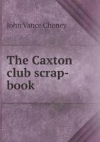 The Caxton Club Scrap-book; Early English Verses, 1250-1650 053052211X Book Cover