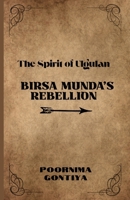 The Spirit of Ulgulan: Birsa Munda’s Rebellion B0FDQN9FLJ Book Cover
