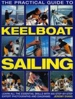 The Practical Guide to Keelboat Sailing: Learn all the essential skills with 230 step-by-step expert photographs and diagrams. 0754818357 Book Cover