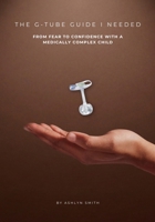 The G-Tube Guide I Needed: From Fear to Confidence with a Medically Complex Child B0HDBYDTJW Book Cover
