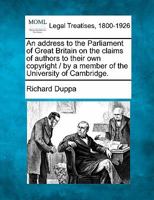 An address to the Parliament of Great Britain on the claims of authors to their own copyright / by a member of the University of Cambridge. 1240142048 Book Cover