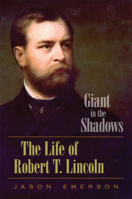 Giant in the Shadows: The Life of Robert T. Lincoln 0809330555 Book Cover