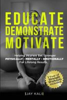 Educate. Demonstrate. Motivate.: Helping Women Get Stronger Physically, Mentally, Emotionally for Lifelong Results 0999775502 Book Cover