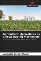 Agricultural derivatives as a soya trading mechanism: Examples and Applications for the Brazilian Market 6207666542 Book Cover