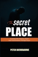 The Secret Place: A Journey Into Intimacy, Power And Transformation Through Prayer B0FQ6W5BSR Book Cover