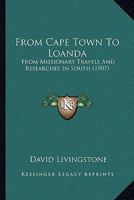 From Cape Town To Loanda: From Missionary Travels And Researches In South 1378363027 Book Cover