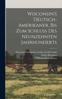 Wisconsin's Deutsch-Amerikaner, bis zum schluss des neunzehnten jahrhunderts 101855095X Book Cover