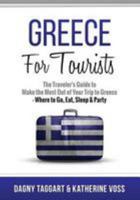 Greece: for Tourists - the Traveler's Guide to Make the Most Out of Your Trip to Greece - Where to Go, Eat, Sleep and Party 1512066117 Book Cover
