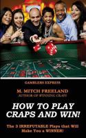 How To Play Craps and Win!: The 3 IRREFUTABLE Plays that Will Make You a WINNER! (CRAPS STRATEGY) 1520672209 Book Cover