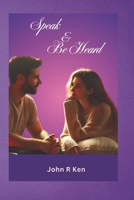 Speak And Be Heard: A Guide To Communicating With Love And Understanding In Relationships B0DY6L9BTR Book Cover