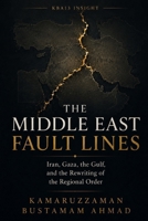 THE MIDDLE EAST FAULT LINES: Iran, Gaza, the Gulf, and the Rewriting of the Regional Order B0H4XNPNZK Book Cover
