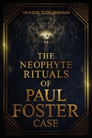 The Neophyte Rituals of Paul Foster Case: Ceremonial Magic 1737587130 Book Cover