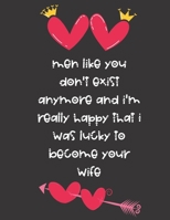 Men Like You Don't Exist: Funny Novelty Love Dot Grid Notebook/Journal | 8.5 x 11' Large Size | Lovers Gifts For Valentines, Wedding, Friendship & Anniversary B083XVDM1G Book Cover